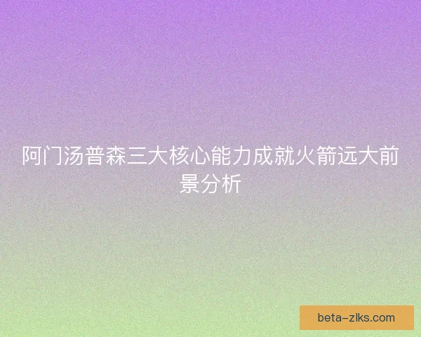 阿门汤普森三大核心能力成就火箭远大前景分析
